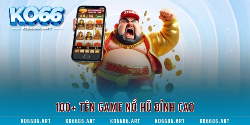 100+ tên game nổ hũ đỉnh cao