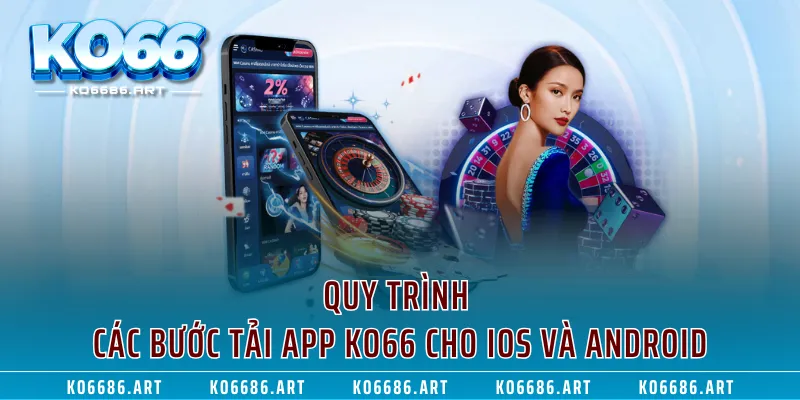 Quy trình các bước tải app KO66 cho iOS và Android