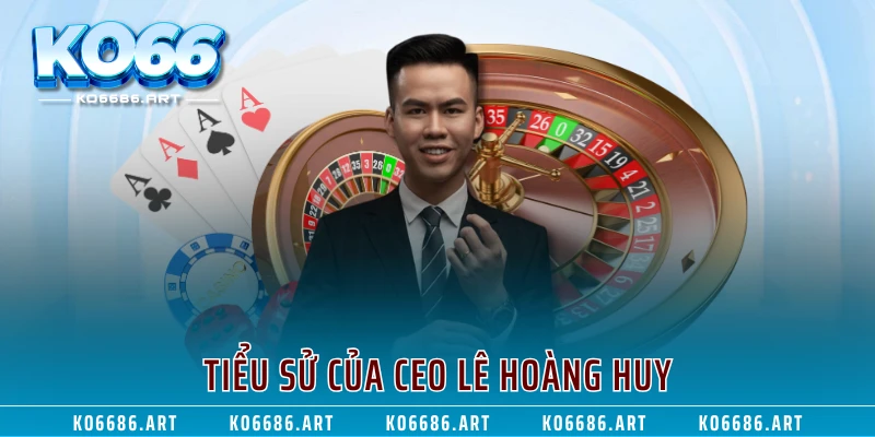 Tiểu sử của CEO Lê Hoàng Huy