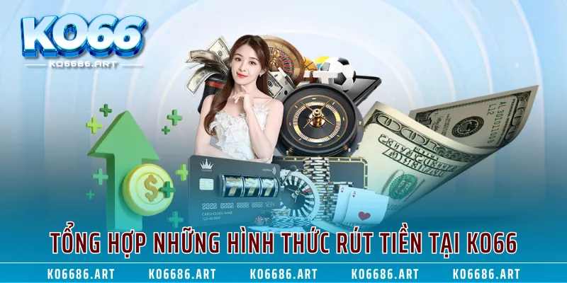 Tổng hợp những hình thức rút tiền tại KO66